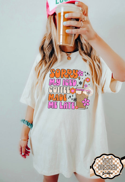 Sorry my iced coffee made me late graphic tee